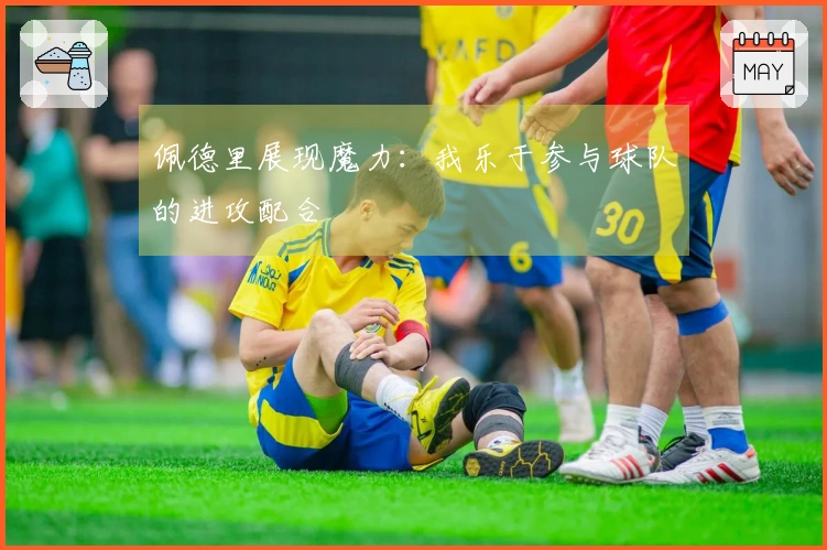 佩德里展现魔力：我乐于参与球队的进攻配合