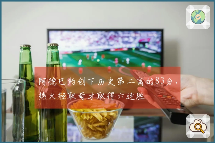 阿德巴约创下历史第二高的83分，热火轻取奇才取得六连胜