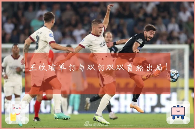 王欣瑜单打与双打双双首轮出局！