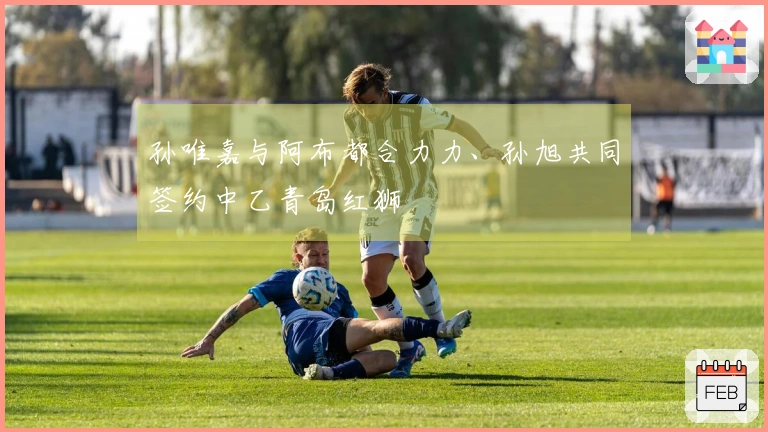 孙唯嘉与阿布都合力力、孙旭共同签约中乙青岛红狮