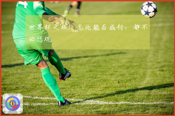 世界杯之旅：无论能否成行，都不必悲观