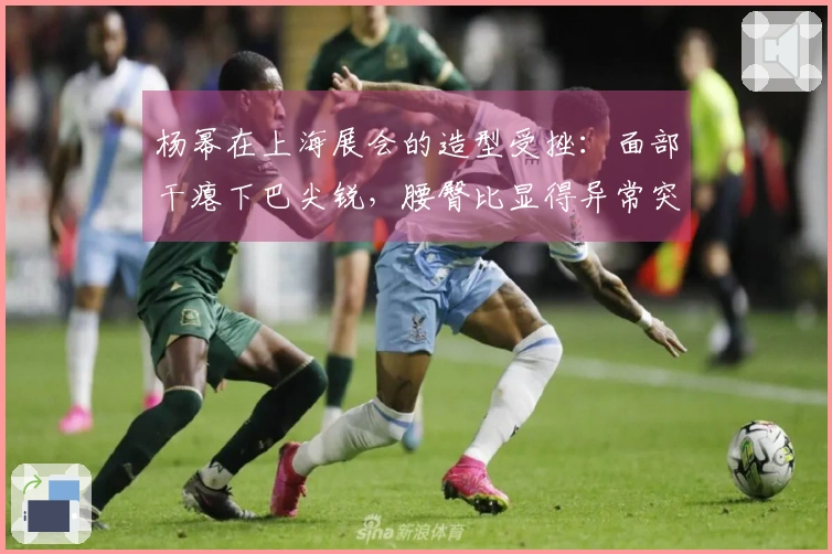 杨幂在上海展会的造型受挫：面部干瘪下巴尖锐，腰臀比显得异常突兀