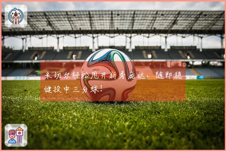 米切尔轻松甩开新秀庞达，随即稳健投中三分球！