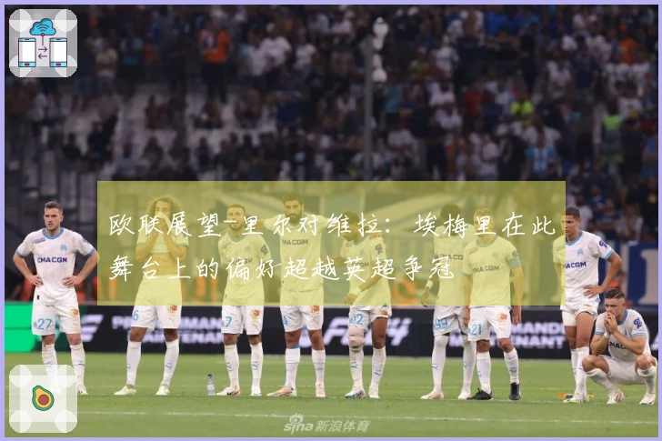 欧联展望-里尔对维拉：埃梅里在此舞台上的偏好超越英超争冠